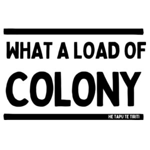 WHAT A LOAD OF COLONY - He Tapu Te Tiriti Collection Design