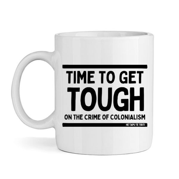 TIME TO GET TOUGH ON THE CRIME OF COLONIALISM - He Tapu Te Tiriti Collection Thumbnail